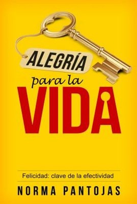 Alegria para la Vida : Felicidad: Clave de la Efectividad Norma P