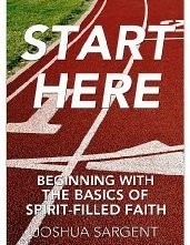 Start Here: Beginning with the Basics of Spirit-Filled Faith
