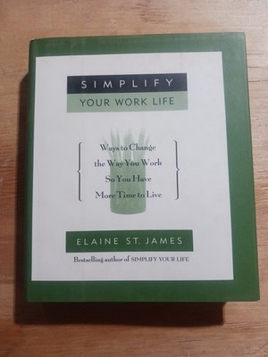 Simplify Your Work Life : Ways to Change the Way You Work So You Have More Time 