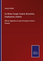 On Winter Cough: Catarrh, Bronchitis, Emphysema, Asthma Horace Dobell