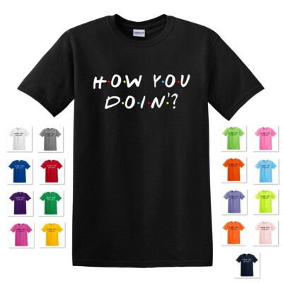HOW YOU DOIN' FRIENDS INSPIRED JOEY TV SITCOM PARODY FUNNY QUOTE TEE T-SHIRT