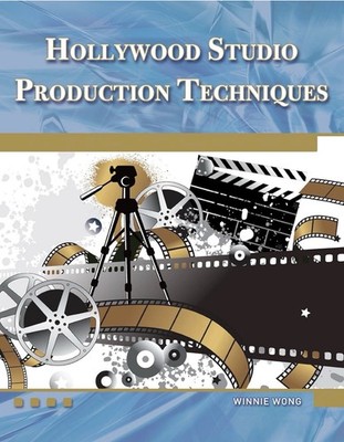 Hollywood Studio Production Techniques: Theory and Practice by Winnie Wong: New