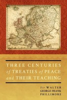 Three Centuries Of Treaties Of Peace And Their Teaching Walter George Phillimore