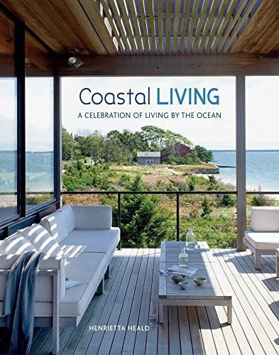 COASTAL LIVING: A CELEBRATION OF LIVING BY THE OCEAN By Henrietta Heald