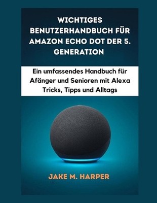 Wichtiges Benutzerhandbuch fr Amazon Echo Dot Der 5. Generation by Jake M. Harpe