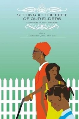 Sitting at the Feet of Our Elders: Flanner House Speaks by Darolyn Jones (Englis