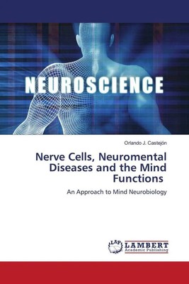 Nerve Cells, Neuromental Diseases and the Mind Functions Orlando J. Castejón