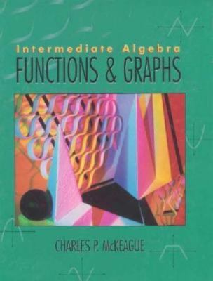 Intermediate Algebra: Functions & Graphs by Charles P. McKeague