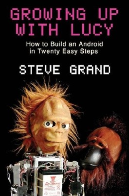 Growing up with Lucy: How to Build an Android in Twenty Easy Steps, Grand, Steve