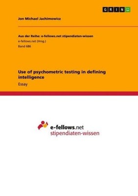 Use of psychometric testing in defining intelligence Jon Michael Jachimowicz