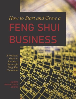 How To Start And Grow A Feng Shui Business: A Practical Guide To Become A S...
