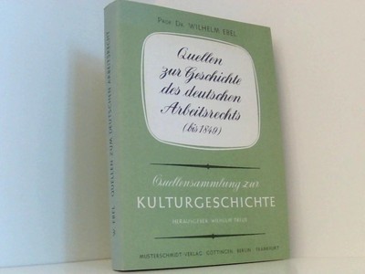 Quellen zur Geschichte des deutschen Arbeitsrechts (bis 1849) Wilhelm Ebel Ebel,