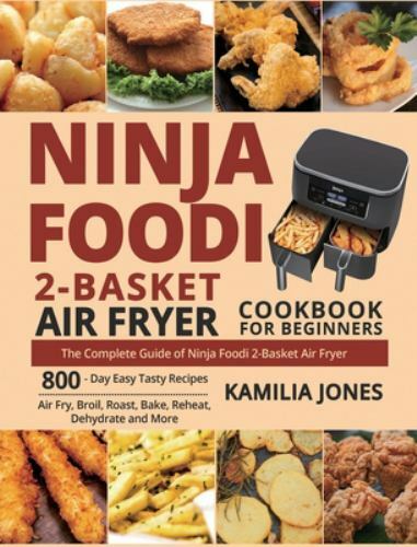 Ninja Foodi 2-Basket Air Fryer Cookbook with 800 Easy Recipes for Air Frying Baking Roasting and More by Kamilia Jones 2020 Hardcover-image
