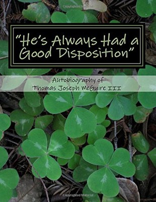 ''HE'S ALWAYS HAD A GOOD DISPOSITION'': AUTOBIOGRAPHY OF By Mcguire Thomas Joseph