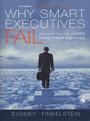 Why Smart Executives Fail: And What You Can Learn from... - Finkelstein, Sydney