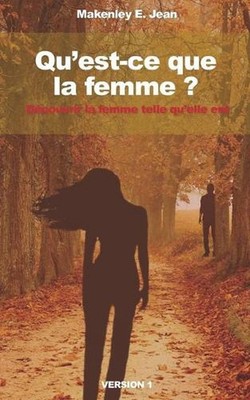 Qu'est-ce que la femme ?: D?couvrir la femme telle qu'elle est by Makenley E. Je