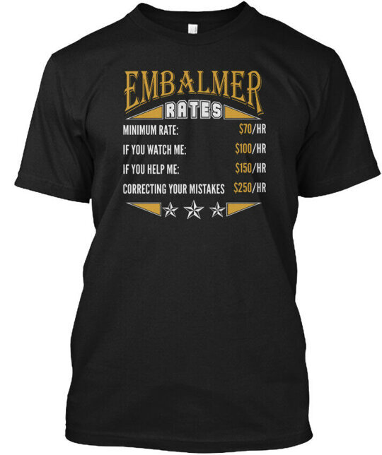 Embalmer Rates Job S Minimum Rate If You Watch Me T-Shirt Made in USA S to 5XL