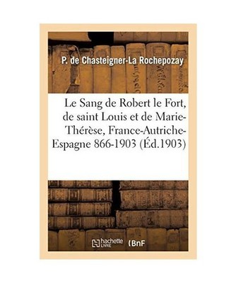 Le Sang de Robert Le Fort, de Saint Louis Et de Marie-Thérèse, France-Autriche