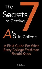 The 7 Secrets to Getting A's in College: ..., Raus, Bob