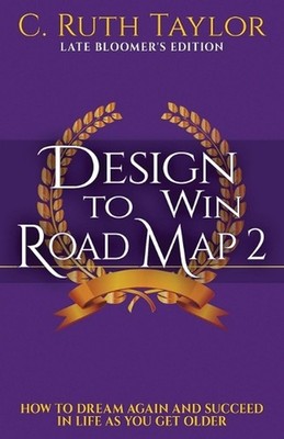 Design to Win Road Map 2: How to Dream Again and Succeed in Life as You Get Olde