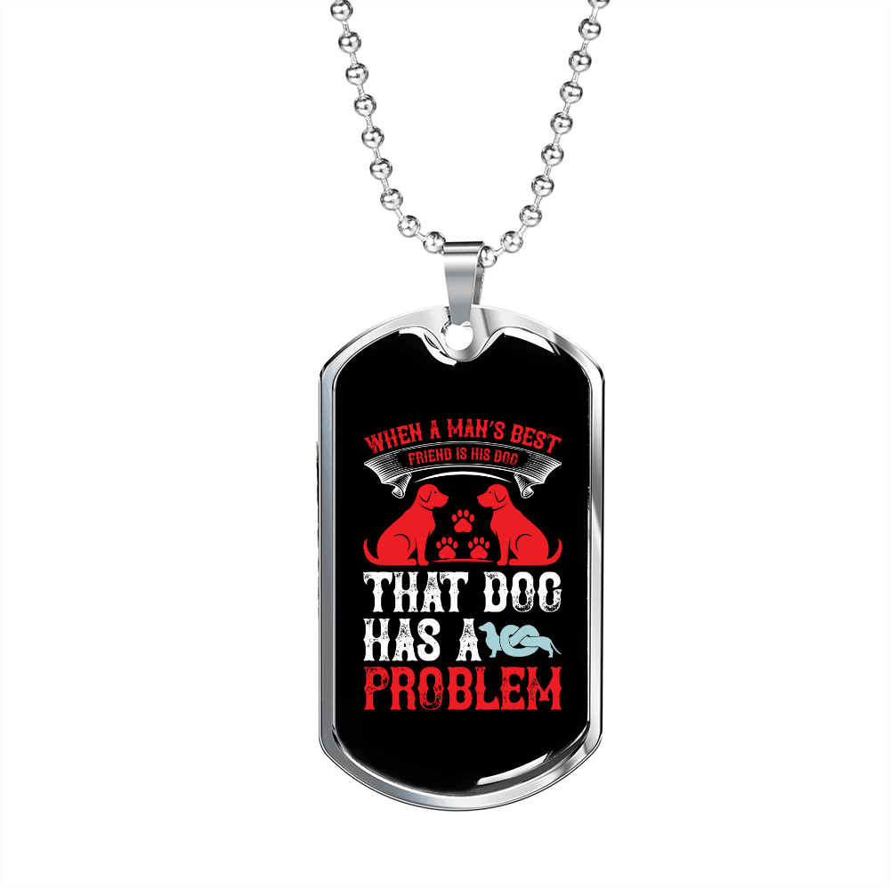 Dog Has a Problem Necklace Stainless Steel or 18k Gold Dog Tag 24