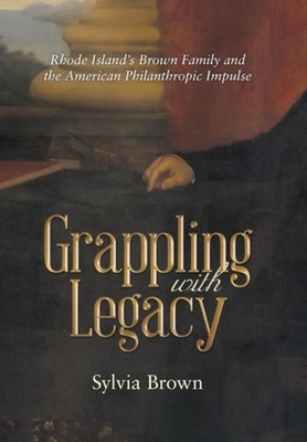 Brown - Grappling with Legacy  Rhode Island's  Family and the American - E555z