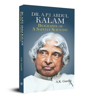 Dr. APJ Abdul Kalam: Biography of A Saintly Scientist: A Motivational,