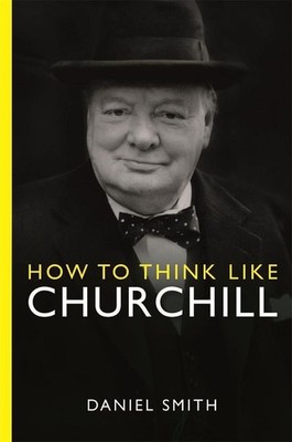 How to Think Like Churchill | Daniel Smith | 2023 | englisch