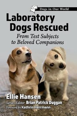 Laboratory Dogs Rescued: From Test Subjects to Beloved Companions by Ellie Hanse