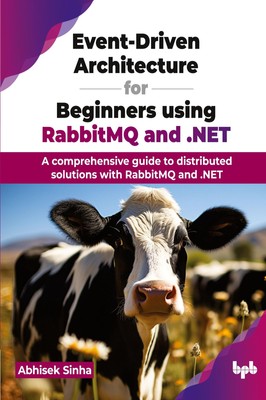 Event-Driven Architecture for Beginners using RabbitMQ and .NET Abhisek Sinha