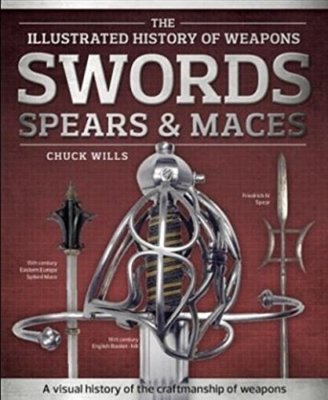 Swords, Spears & Maces (Illustrated History of Weapons) by Chuck Wills