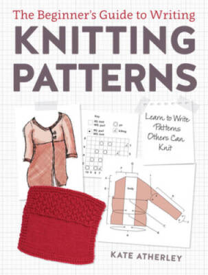 The Beginner's Guide to Writing Knitting Patterns: Learn to Write Pa - VERY GOOD