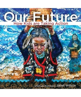 Our Future: How Kids Are Taking Action, Janet Wilson