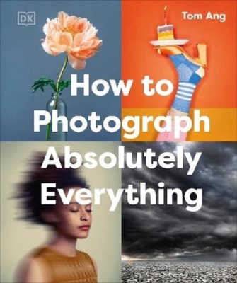 Tom Ang How to Photograph Absolutely Everything (Gebundene Ausgabe) (US IMPORT)