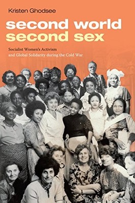 Second World, Second Sex: Socialist Women's Activism and Global Solidarity Duri
