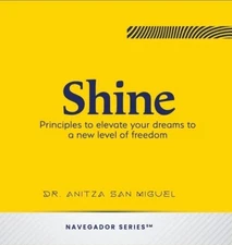 Shine : Principles to Elevate Your Dreams to a New Level of Freedom by Anitza...