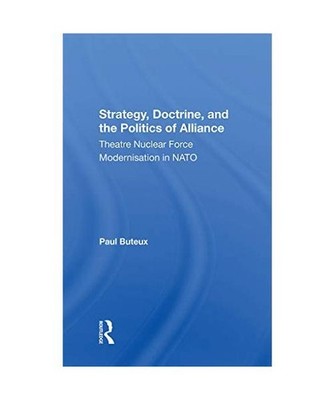 Strategy, Doctrine, and the Politics of Alliance: Theatre Nuclear Force Modernis