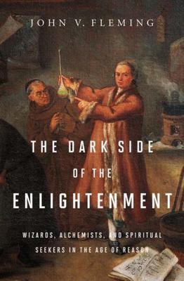The Dark Side of the Enlightenment: Wizards, Alchemists, and Spiritual Seekers