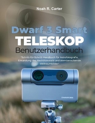 Dwarf 3 Smart Teleskop Benutzerhandbuch: Schritt-f?r-Schritt-Handbuch f?r Astrof