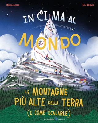 In cima al mondo. Le montagne più alte della terra (e come scalarle) - Jac...