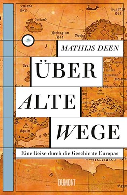 Über alte Wege: Eine Reise durch die Geschichte Europas Deen, Mathijs and Ecke, 