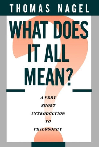 What Does it All Mean?: A Very Short Introduction to Philosophy by Thomas Nagel