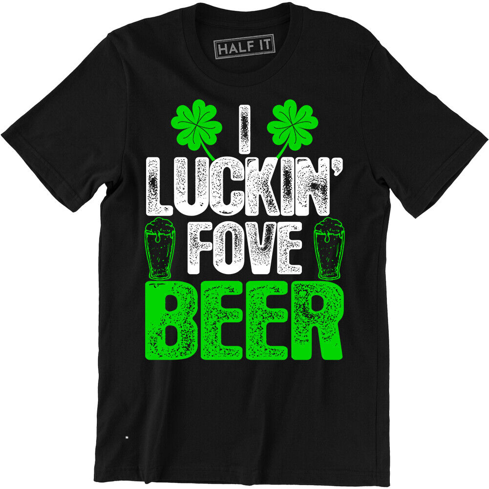 I Luckin' Fove Beer Shirt - Funny St Patrick's Day Men's T-shirt Tee | eBay