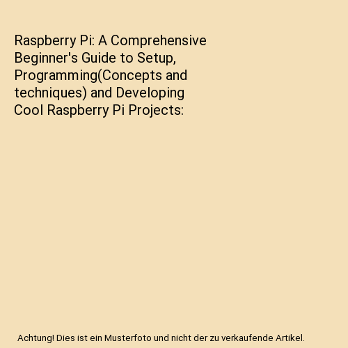 Raspberry Pi: A Comprehensive Beginner's Guide to Setup, Programming(Concepts an - Afbeelding 1 van 1