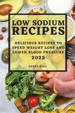 Low Sodium Recipes 2022: Delicious Recipes to Speed Weight Loss and Lower Blood