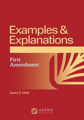 First Amendment (Examples & Explanations) by Laura E. Little
