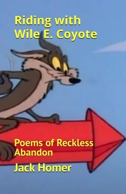 Riding with Wile E. Coyote: Poems of Reckless Abandon