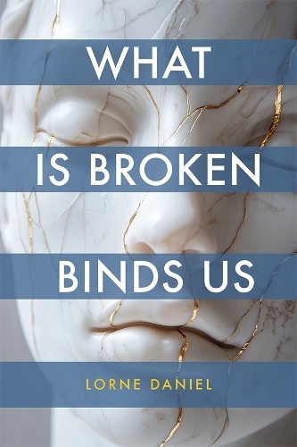 What Is Broken Binds Us by Lorne Daniel - 9781773856391