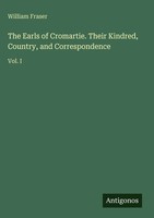 William Fraser | The Earls Of Cromartie. Their Kindred, Country, And...