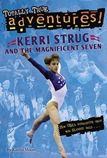 KERRI STRUG AND THE MAGNIFICENT SEVEN (TOTALLY TRUE By Kaitlin Moore **Mint**